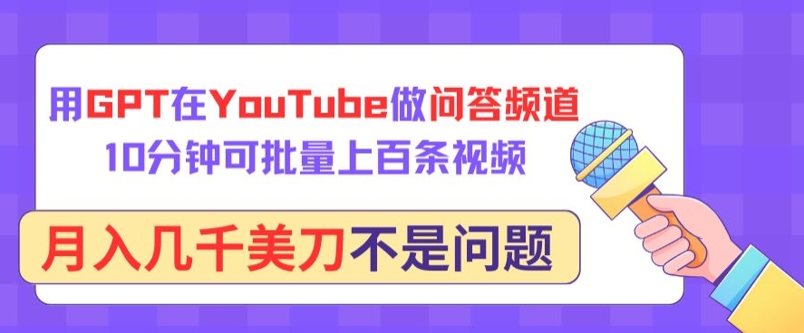 用GPT在YouTube做问答频道，10分钟可批量上百条视频，月入几千美刀不是问题-91项目网