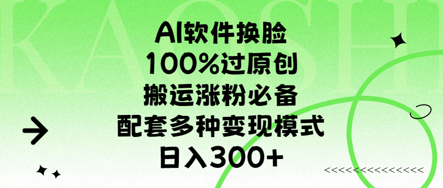 AI软件换脸，100%过原创，搬运涨粉必备，配套多种变现模式，日入300+-91项目网