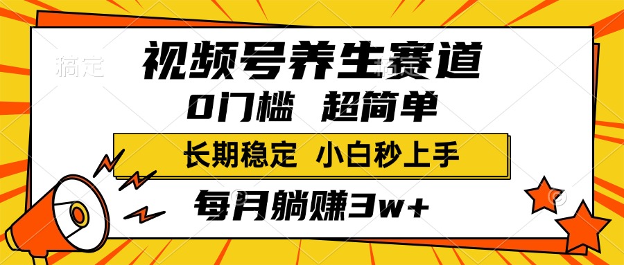 视频号养生赛道，一条视频1800，超简单，小白轻松月入3w+，长期稳定-91项目网