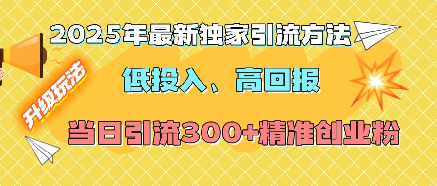 2025年最新独家引流方法，低投入高回报？当日引流300+精准创业粉-91项目网