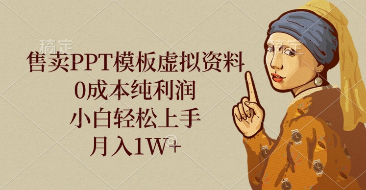 售卖PPT模板虚拟资料，0成本纯利润，小白轻松上手，月入1W+-91项目网