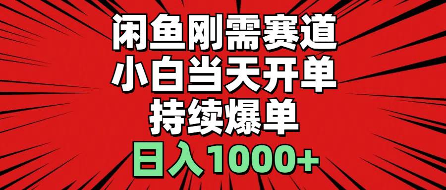 闲鱼刚需赛道，小白当天开单，持续爆单，日入1000+-91项目网