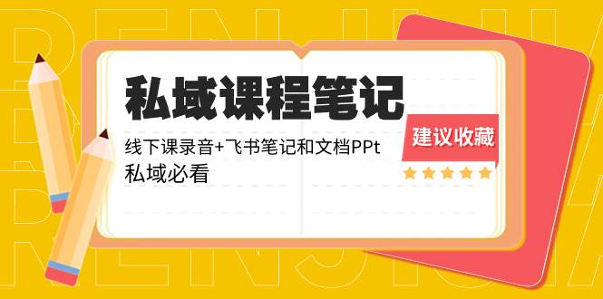 私域收费课程笔记：线下课录音+飞书笔记和文档PPt，私域必看！-91项目网