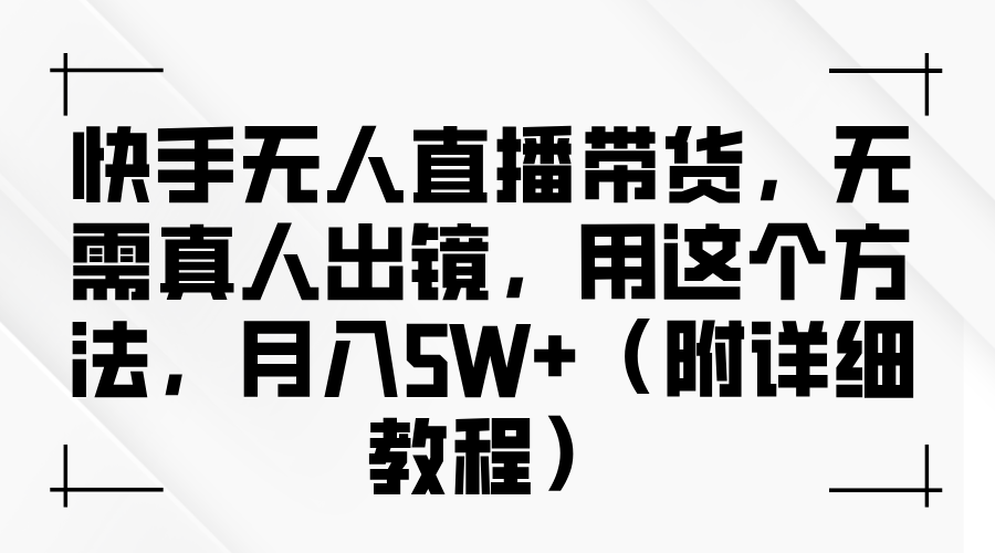 快手无人直播带货，无需真人出镜，用这个方法，月入5W+（附详细教程）-91项目网