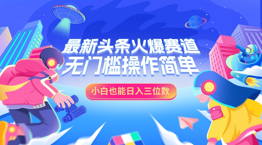 最新头条火爆赛道，小白也能日入三位数，无门槛操作简单-91项目网