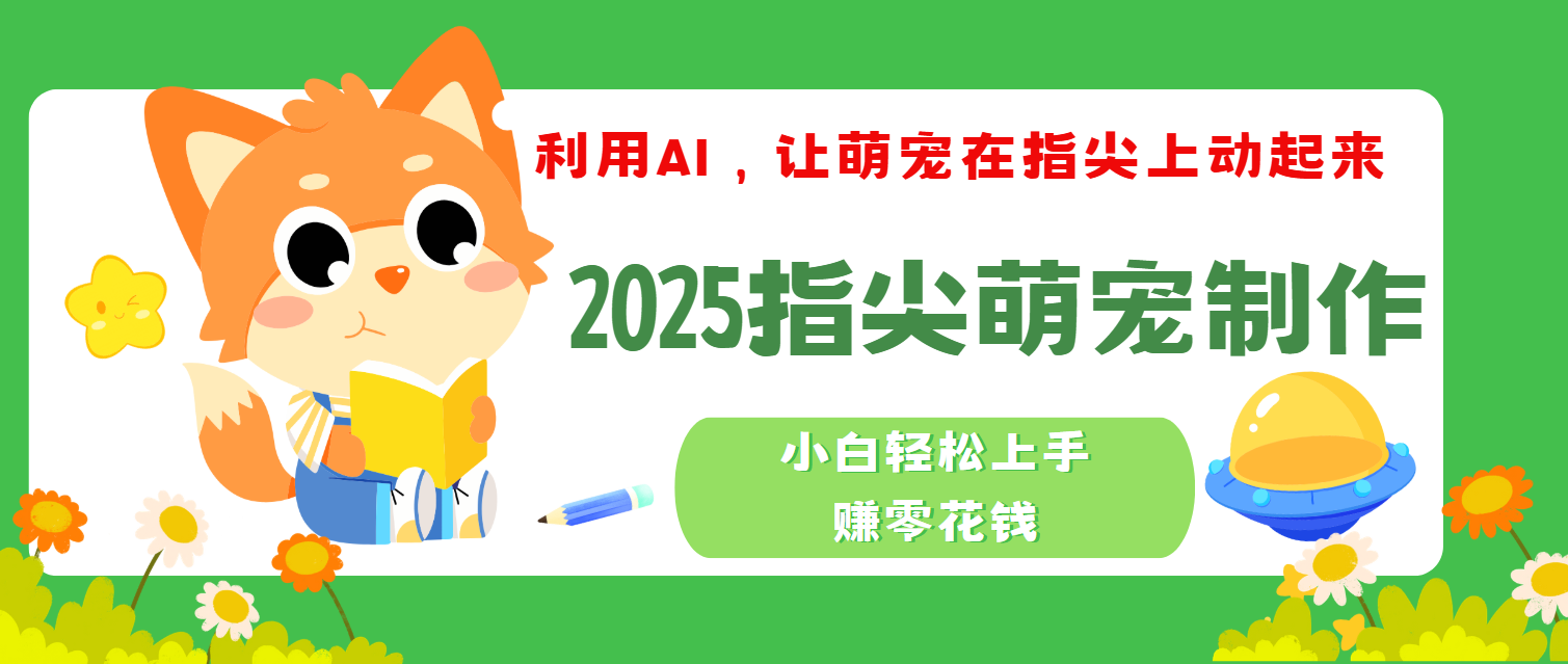 2025指尖萌宠，小白轻松上手，3分钟一个是视频-91项目网