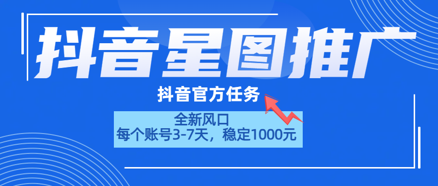 抖音星图推广，官方任务，一个账号1000元！！！-91项目网