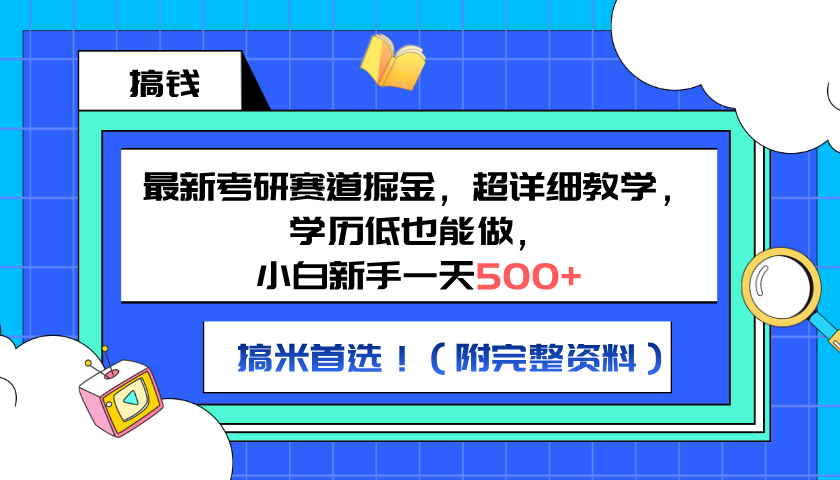 最新考研赛道掘金，小白新手一天500+，学历低也能做，超详细教学，副业首选！（附完整资料）-91项目网