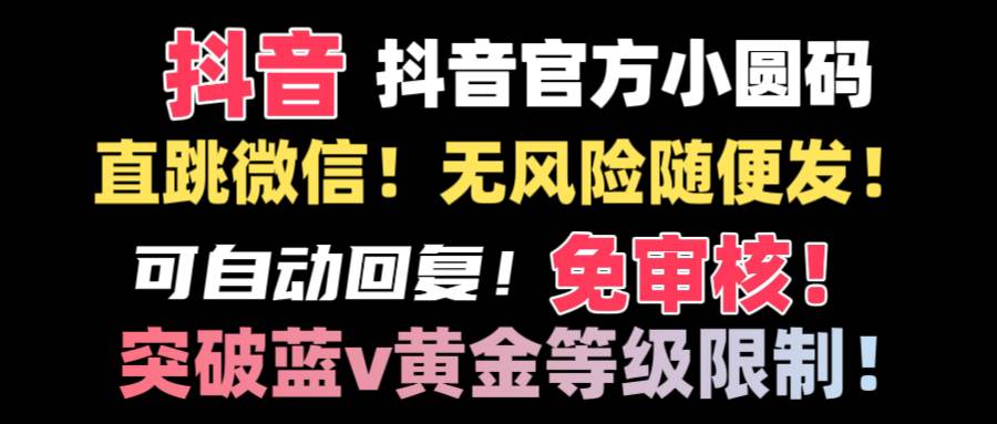 抖音二维码直跳微信技术！站内随便发不违规！！-91项目网