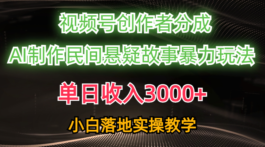 单日收入3000+，视频号创作者分成，AI创作民间悬疑故事，条条爆流量，小白也能轻松上手-91项目网