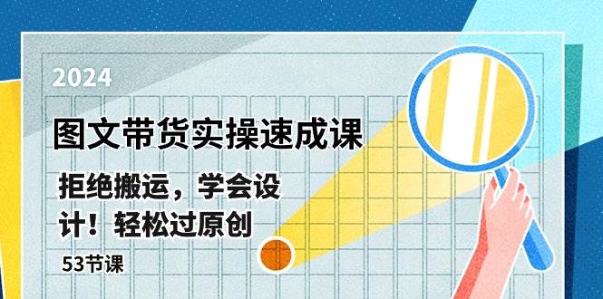 最新图文带货实操速成课，拒绝搬运，学会设计！轻松过原创  (53节课)-91项目网