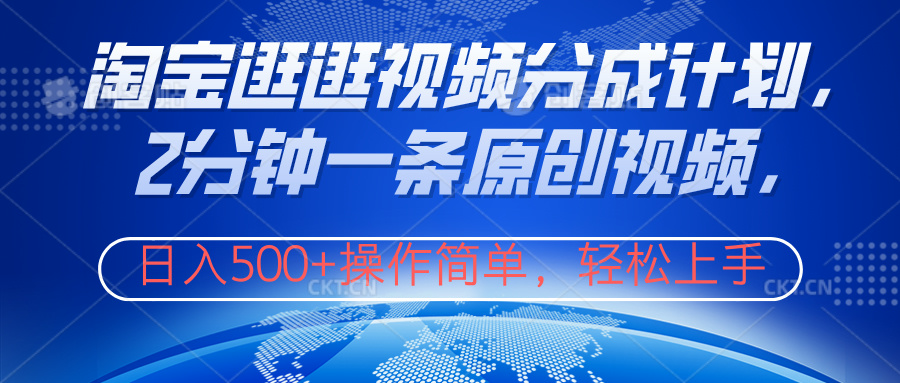 淘宝逛逛视频分成计划，2分钟一条原创视频，操作简单，轻松上手日入500+-91项目网