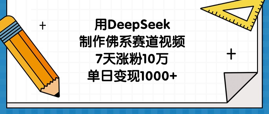 用DeepSeek制作佛系赛道视频，7天涨粉10万，单日变现1000+-91项目网