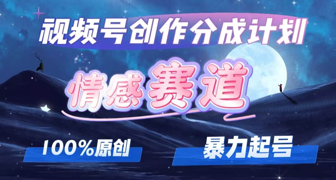 详解视频号创作者分成项目之情感赛道，暴力起号，可同步多平台，实现睡…-91项目网