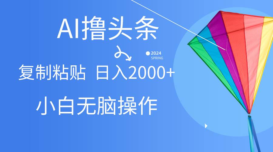 AI一键生成爆款文章撸头条,无脑操作，复制粘贴轻松,日入2000+-91项目网