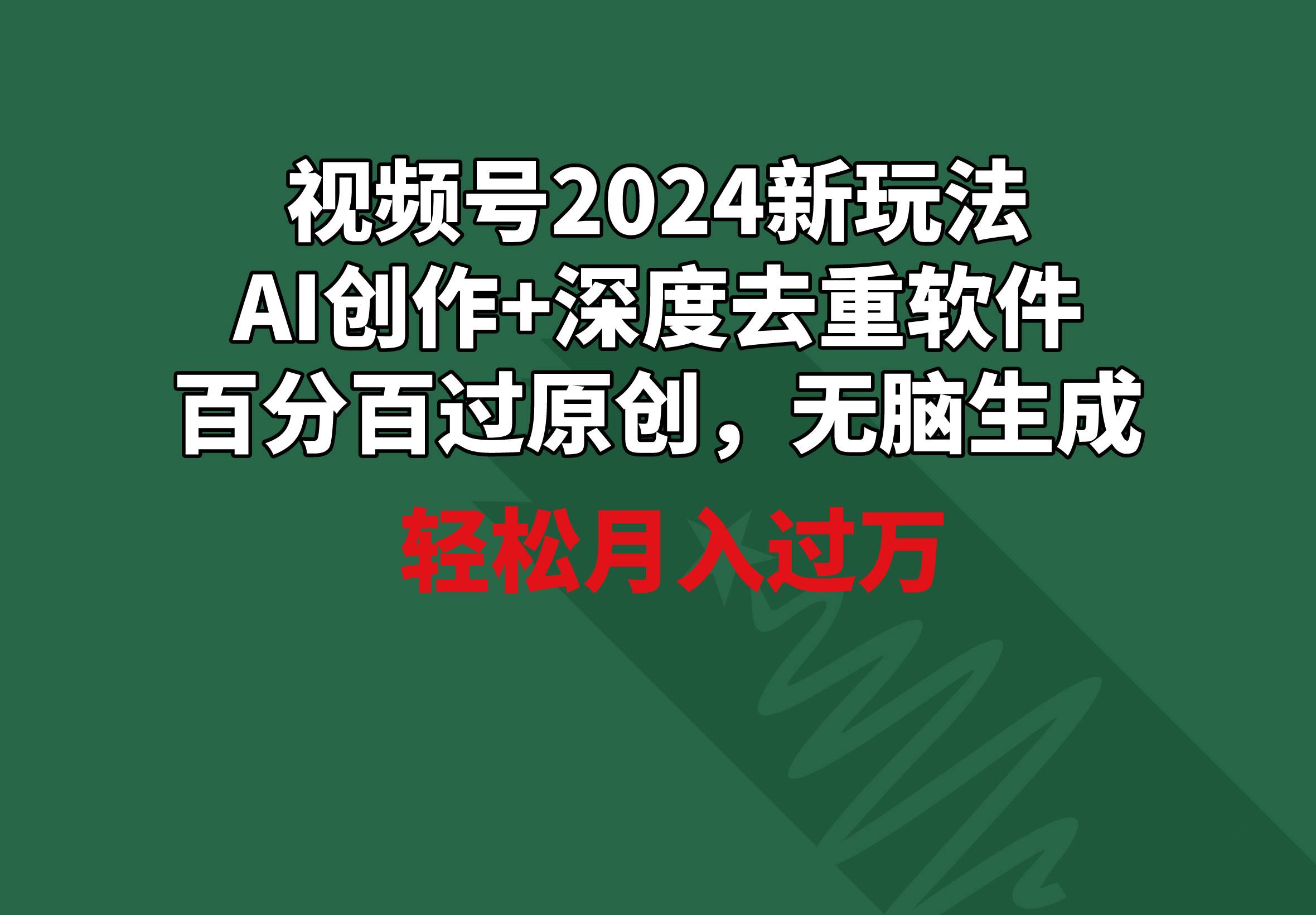 视频号2024新玩法，AI创作+深度去重软件 百分百过原创，无脑生成，月入过万-91项目网