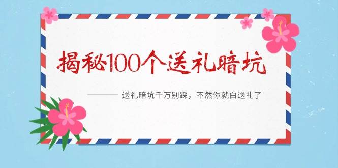 《揭秘100个送礼暗坑》——送礼暗坑千万别踩，不然你就白送礼了-91项目网