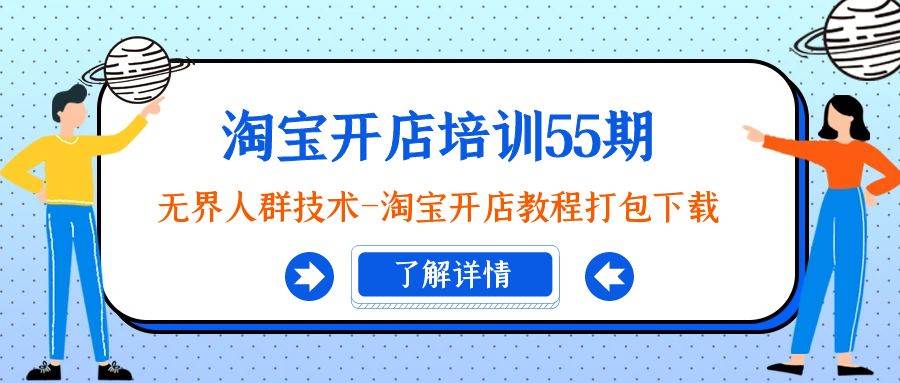 淘宝开店培训55期：无界人群技术-淘宝开店教程打包下载-91项目网