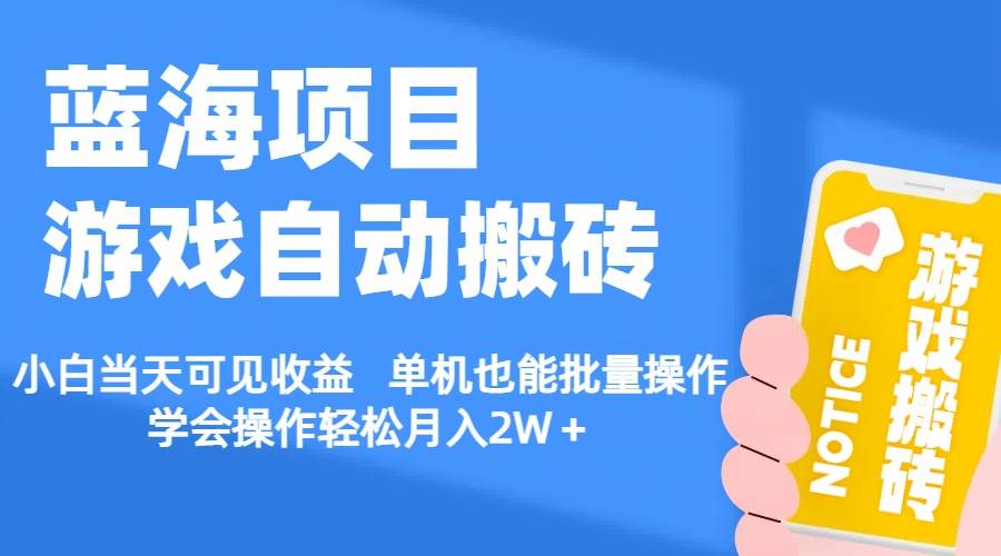 【蓝海项目】游戏自动搬砖 小白当天可见收益 单机也能批量操作 学会操…-91项目网
