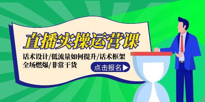 直播实操运营课：话术设计/低流量如何提升/话术框架/全场燃爆/非常干货-91项目网
