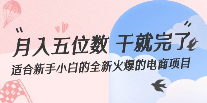 月入五位数 干就完了 适合新手小白的全新火爆的电商项目-91项目网