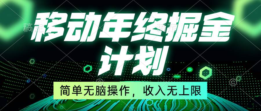 移动年底掘金计划，简单无脑操作，收入无上限！-91项目网