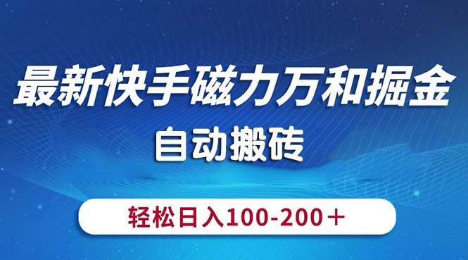 最新快手磁力万和掘金，自动搬砖，轻松日入100-200，操作简单-91项目网