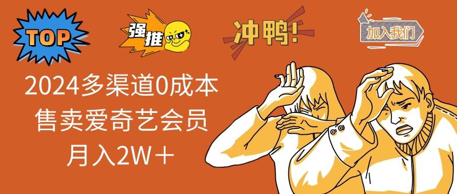 2024多渠道0成本售卖爱奇艺会员月入2W＋-91项目网