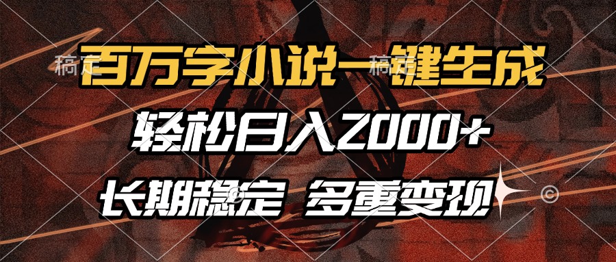 百万字小说一键生成，轻松日入2000+，长期稳定可做，多种变现方式-项目网