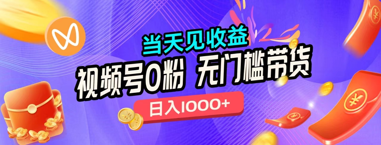 无门槛视频号0粉带货，日入1000+，当天见收益，-项目网