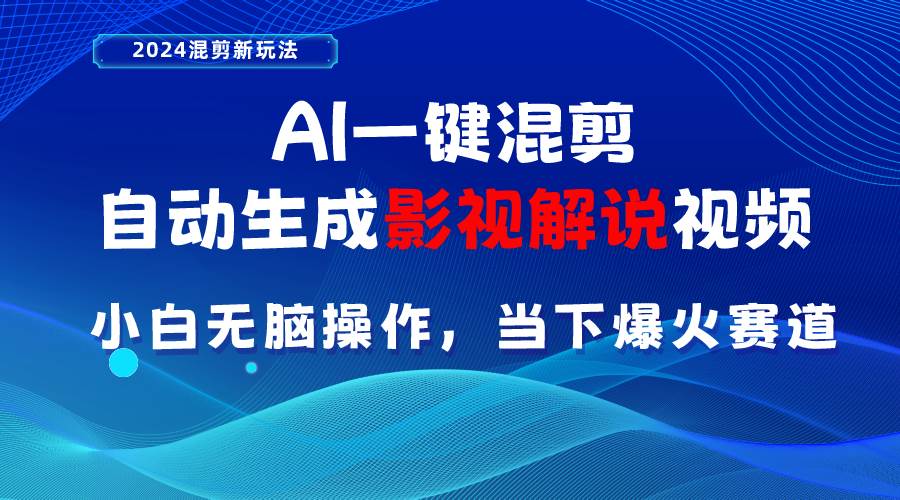 AI一键混剪，自动生成影视解说视频 小白无脑操作，当下各个平台的爆火赛道-项目网