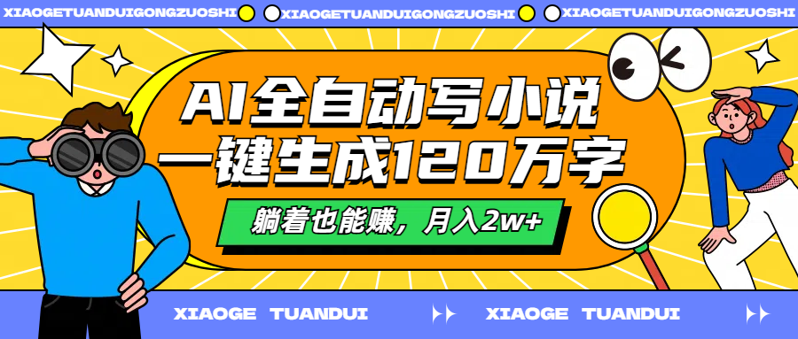 AI全自动写小说，一键生成120万字，躺着也能赚，月入2w+-项目网
