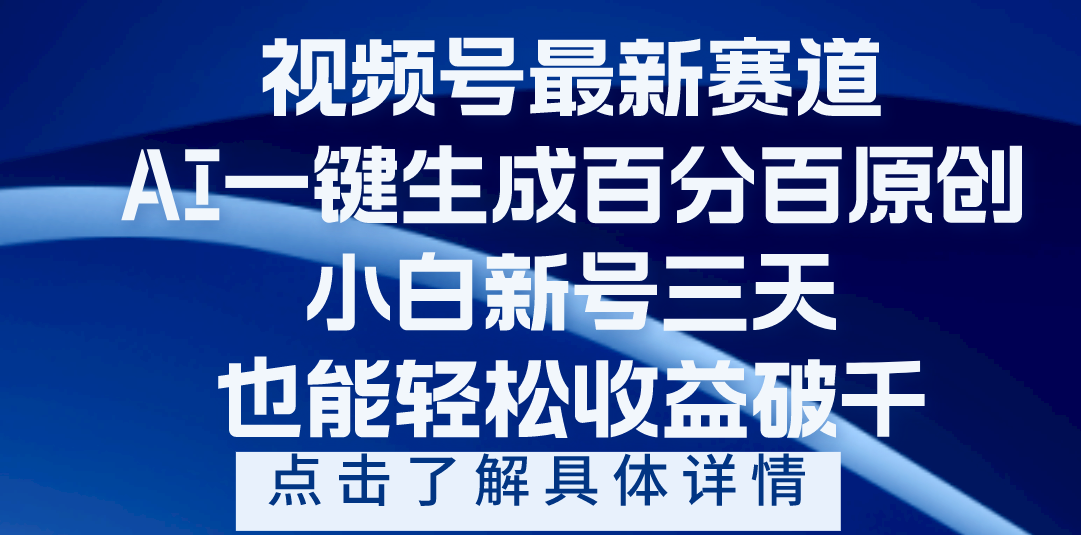 视频号最新爆火赛道，AI一键生成百分百过原创，小白新号三天，轻轻松松收益破千-项目网