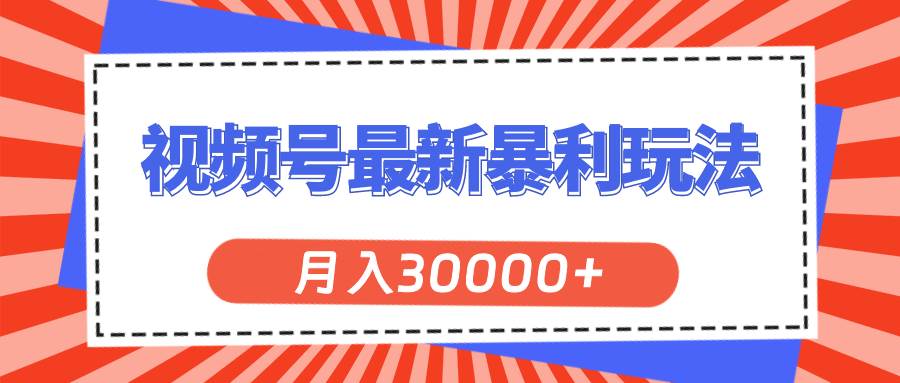 视频号最新暴利玩法，轻松月入30000+-项目网