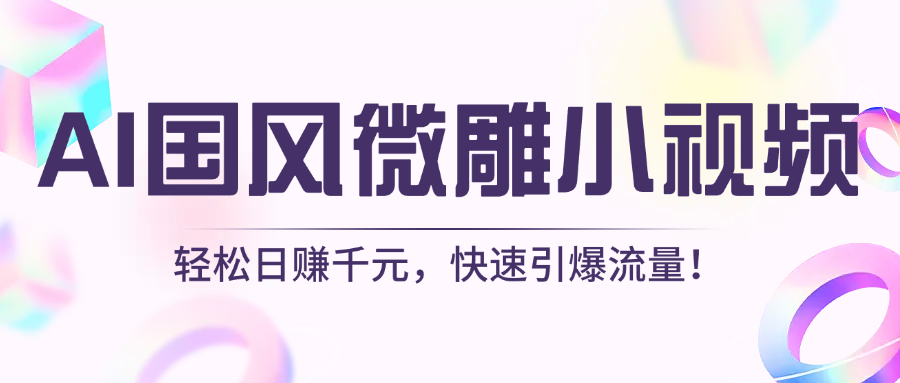 AI国风微雕小视频：轻松日赚千元，快速引爆流量！-91项目网