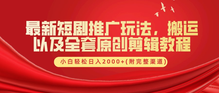 最新短剧推广玩法，搬运及全套原创剪辑教程(附完整渠道)，小白轻松日入2000+-项目网