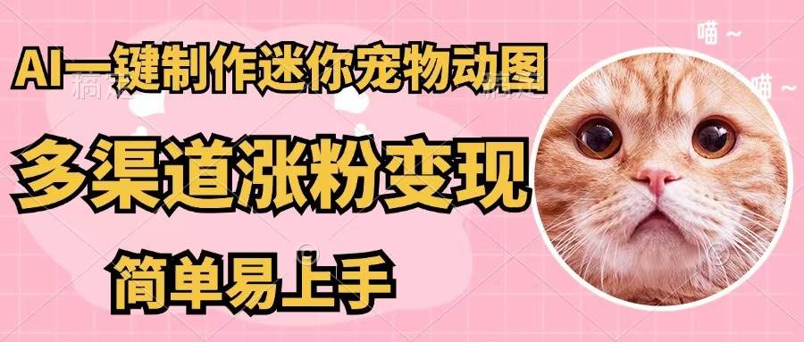 AI一键制作迷你宠物图，五分钟一个成品，多渠道变现，简单易上手-项目网