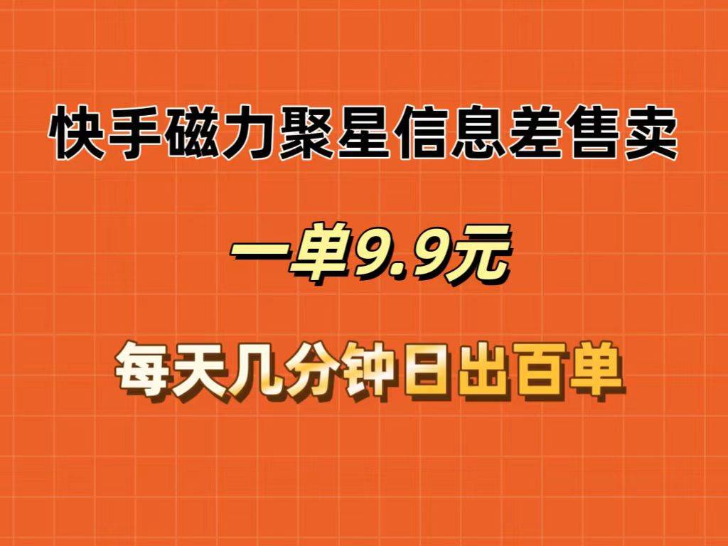 快手磁力聚星信息差售卖，一单9.9.每天几分钟，日出百单-项目网