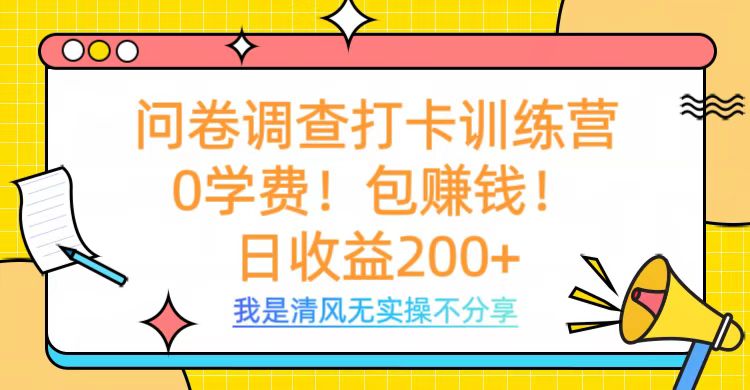 问卷调查打卡训练营，0学费，包赚钱，日收益200+-项目网