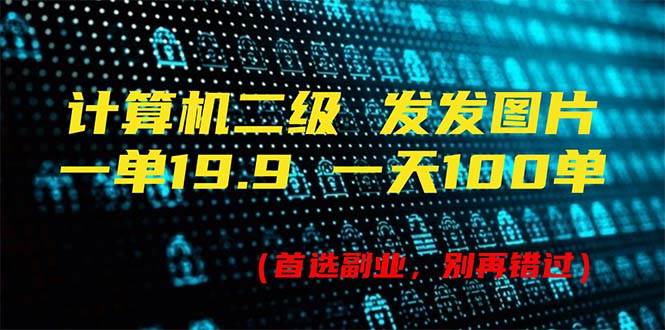 计算机二级，一单19.9 一天能出100单，每天只需发发图片（附518G资料）-项目网