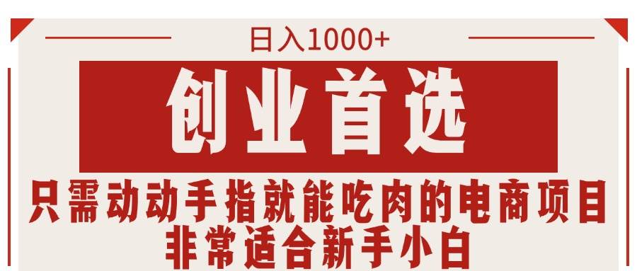 只需动动手指就能吃肉的电商项目，日入1000+，创业首选，非常适合新手小白-项目网