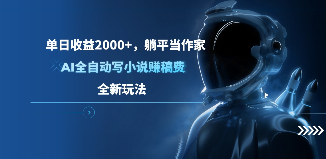 单日收益2000+，躺平当作家，AI全自动写小说赚稿费，全新玩法-项目网