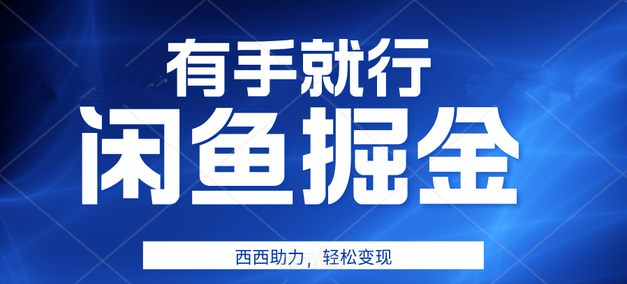 咸鱼掘金4.0，轻松变现，小白也能日入500+，有手就行-项目网