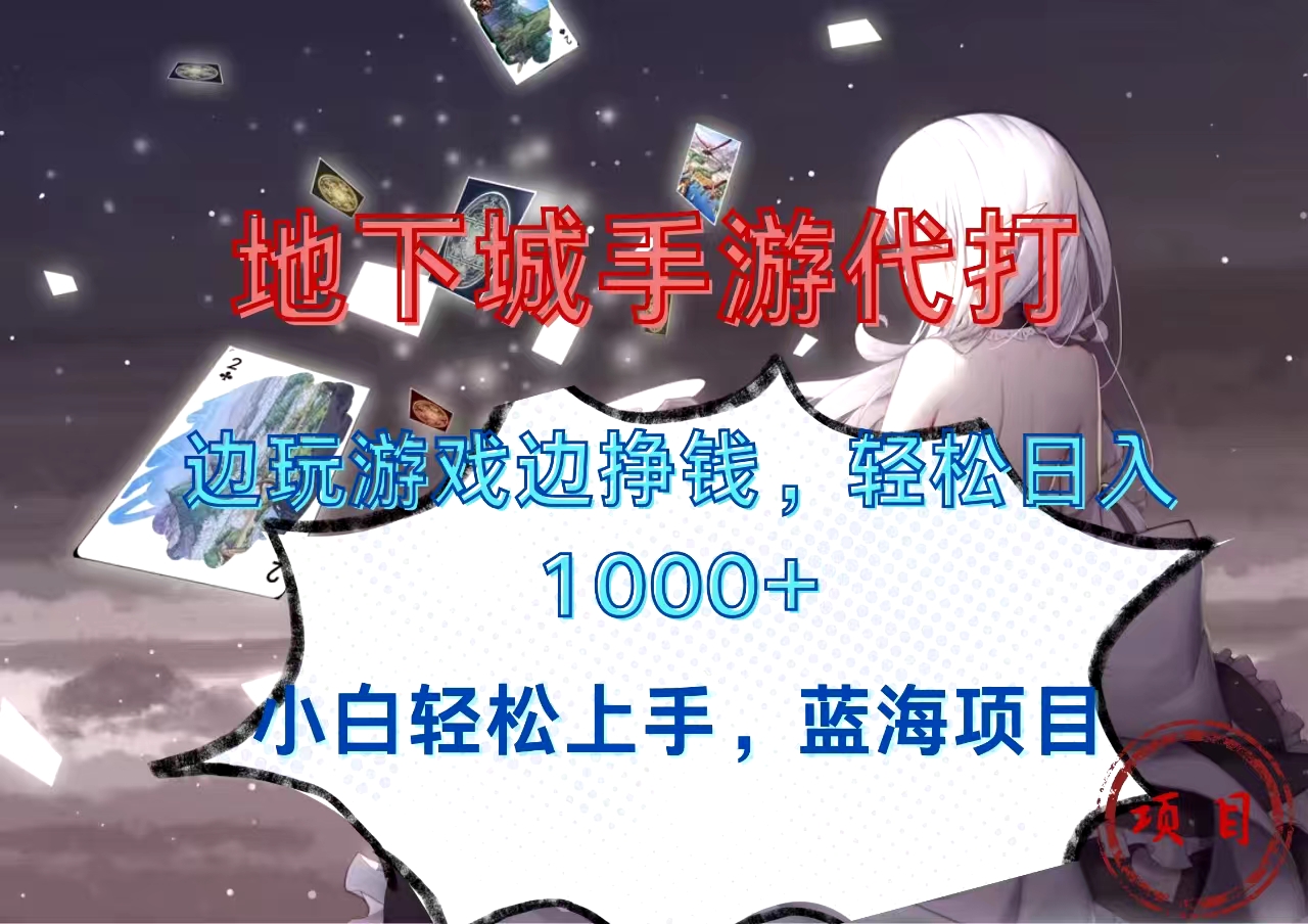 地下城手游代打，边玩游戏边挣钱，小白轻松上手，蓝海项目，轻松日入1000+-项目网