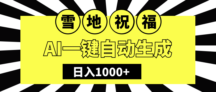 冬季热门赛道，零成本，雪地祝福表白，多种变现方式，AI一键自动生成，日入1000+-项目网