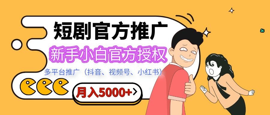 短剧推广，月入5000+，新手小白，官方授权，多平台推广(抖音、视频号、小红书)-项目网