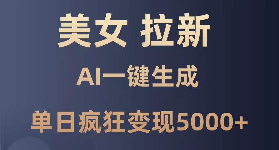 美女暴力拉新，通过AI一键生成，单日疯狂变现5000+，纯小白一学就会！-项目网