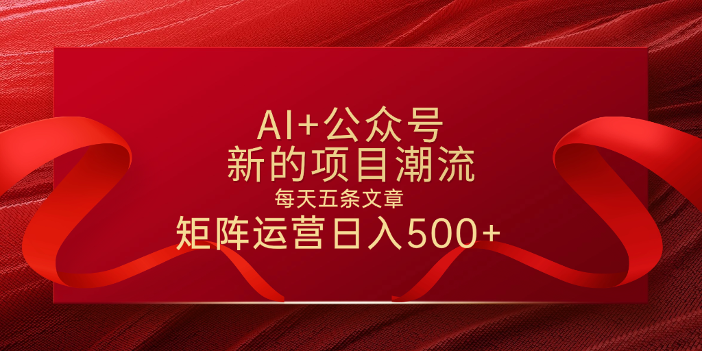AI+公众号 每天五条 轻松实现日入500+-91项目网