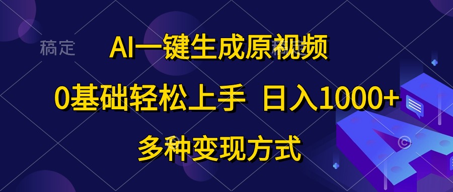 0基础轻松上手，日入1000+，AI一键生成原视频，多种变现方式-项目网