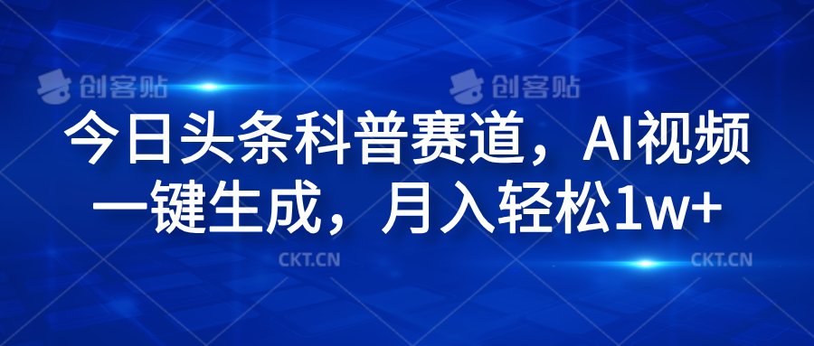 今日头条科普赛道，AI视频一键生成，月入轻松1w+-项目网